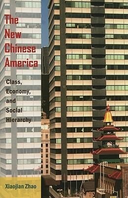 The New Chinese America: Class Economy and Social Hierarchy - Xiaojian Zhao