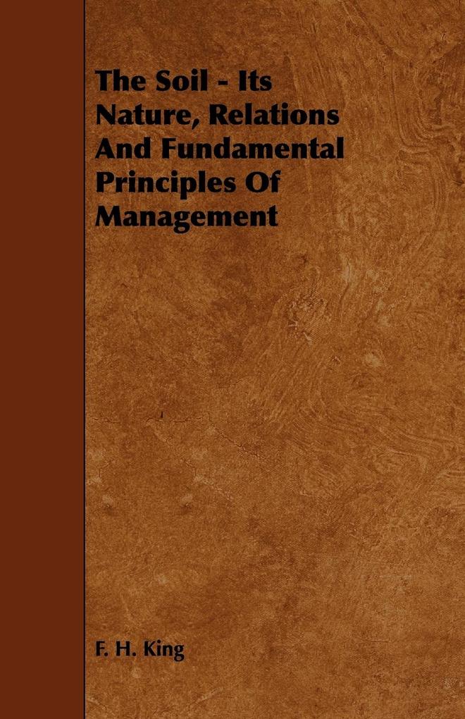 The Soil - Its Nature Relations And Fundamental Principles Of Management