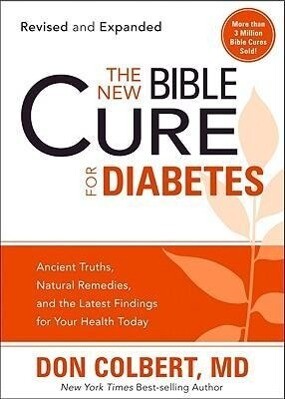 The New Bible Cure for Diabetes: Ancient Truths Natural Remedies and the Latest Findings for Your Health Today - Don Colbert