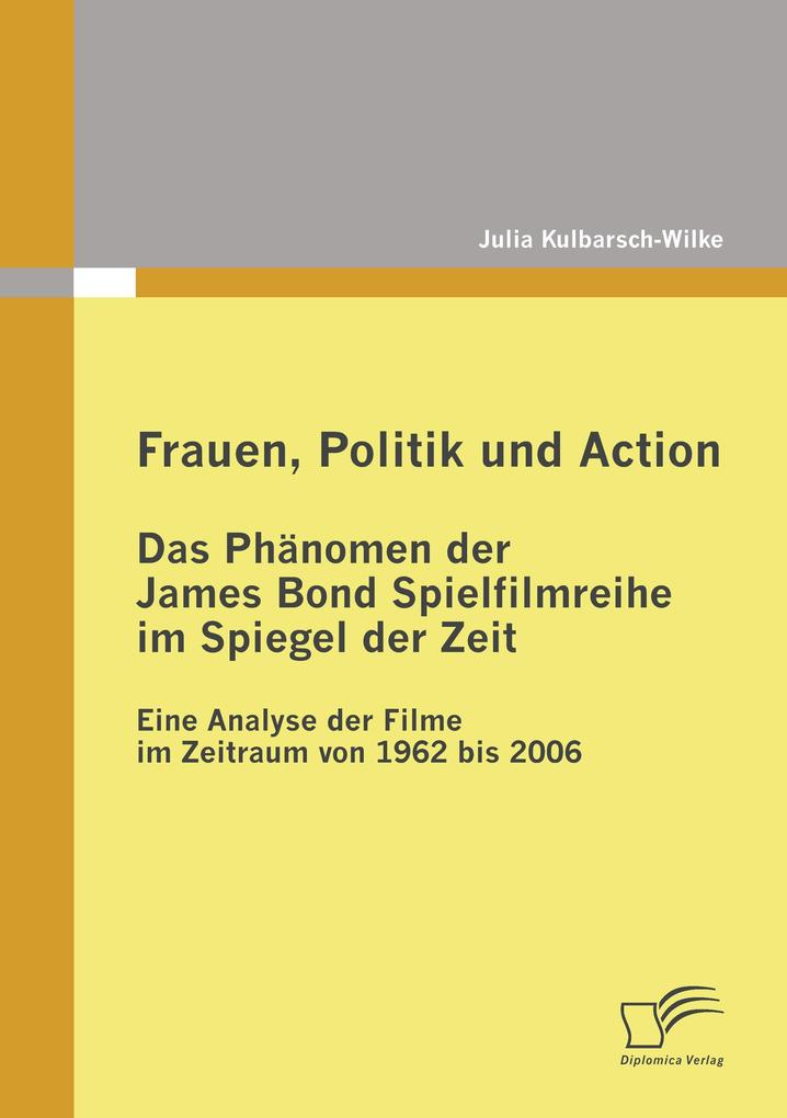 Frauen Politik und Action - Das Phänomen der James Bond Spielfilmreihe im Spiegel der Zeit