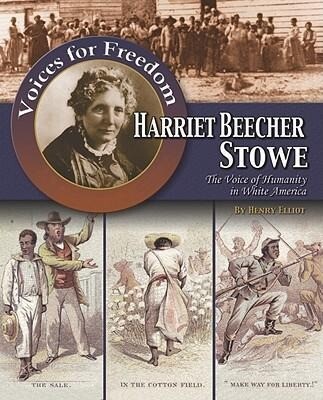 Harriet Beecher Stowe: The Voice of Humanity in White America - Henry Elliot