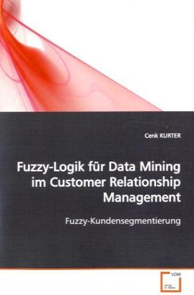 Fuzzy-Logik für Data Mining im Customer Relationship Management - Cenk KURTER