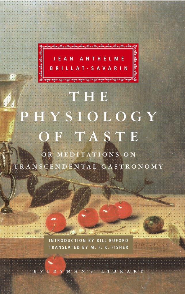 The Physiology of Taste: Or Meditations on Transcendental Gastronomy; Introduction by Bill Buford - Jean Anthelme Brillat-Savarin