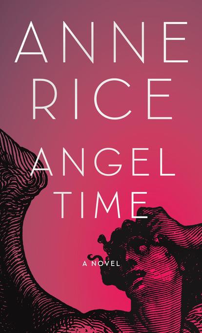Angel Time: The Songs of the Seraphim Book One - Anne Rice