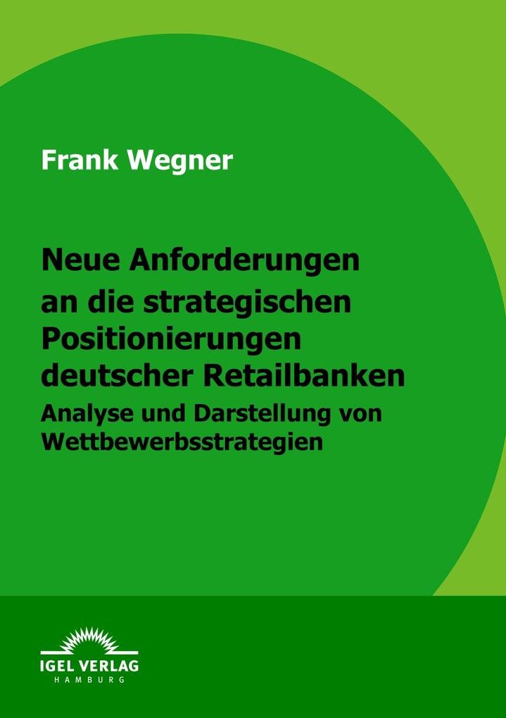 Neue Anforderungen an die strategischen Positionierungen deutscher Retailbanken