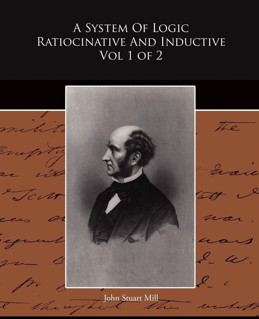 A System Of Logic Ratiocinative And Inductive Vol 1 of 2