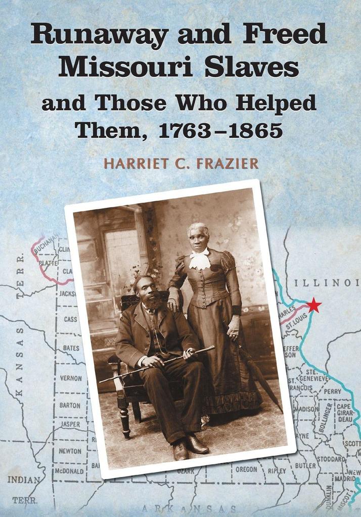 Runaway and Freed Missouri Slaves and Those Who Helped Them 1763-1865