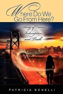 Where Do We Go from Here? a Story of Courage Redemption and Truth