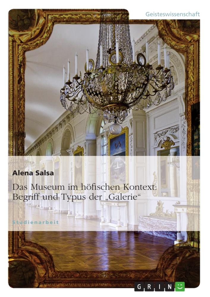 Das Museum im höfischen Kontext: Begriff und Typus der 'Galerie' - Alena Salsa
