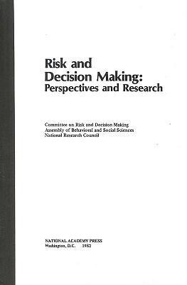 Risk and Decision Making: Perspectives and Research - National Research Council/ Division of Behavioral and Social Scienc/ Commission On Behavioral And Social Scie