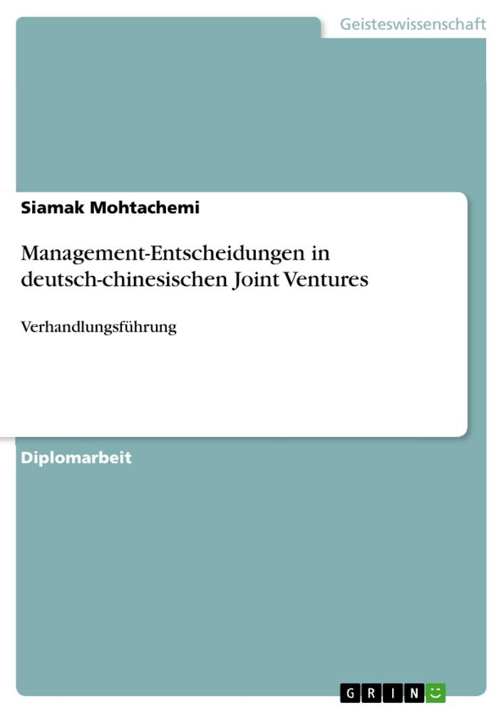 Management-Entscheidungen in deutsch-chinesischen Joint Ventures - Siamak Mohtachemi
