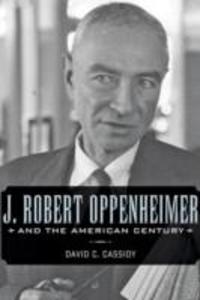 J. Robert Oppenheimer and the American Century - David C. Cassidy