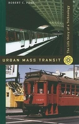 Urban Mass Transit: The Life Story of a Technology - Robert C. Post