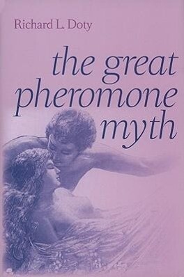 The Great Pheromone Myth - Richard L. Doty