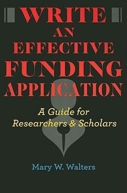 Write an Effective Funding Application: A Guide for Researchers and Scholars - Mary W. Walters