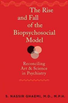 The Rise and Fall of the Biopsychosocial Model: Reconciling Art and Science in Psychiatry - S. Nassir Ghaemi