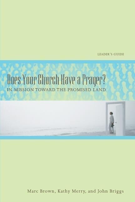 Does Your Church Have a Prayer? Leader‘s Guide: In Mission Toward the Promised Land
