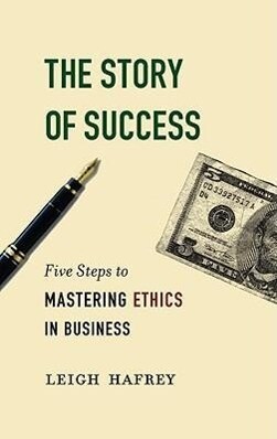 The Story of Success: Five Steps to Mastering Ethics in Business - Leigh Hafrey