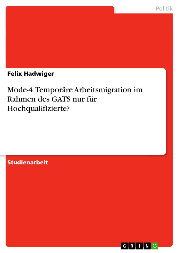 Mode-4: Temporäre Arbeitsmigration im Rahmen des GATS nur für Hochqualifizierte? - Felix Hadwiger