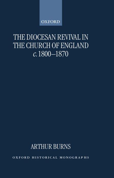 The Diocesan Revival in the Church of England C. 1800-1870 - Arthur Burns/ A. Burns