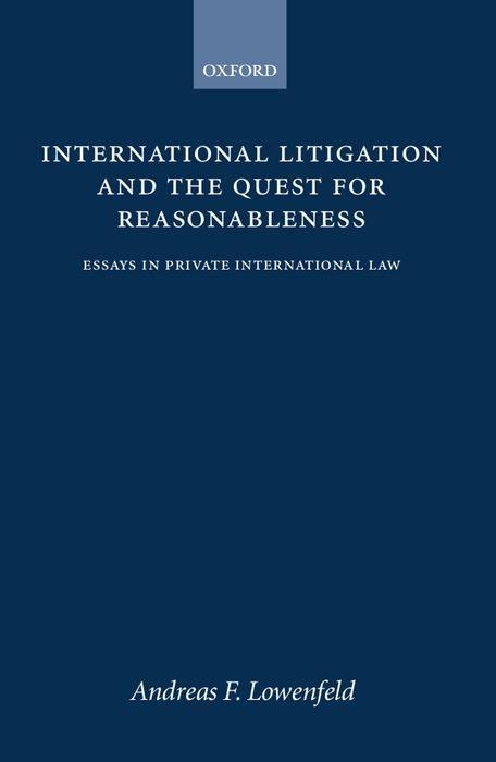 International Litigation and the Quest for Reasonableness: Essays in Private International Law - Andreas F. Lowenfeld