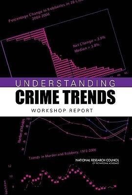 Understanding Crime Trends: Workshop Report - National Research Council/ Division of Behavioral and Social Scienc/ Committee on Law and Justice