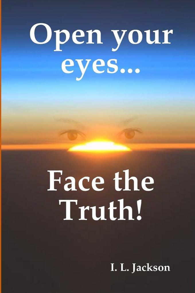 Open your eyes...Face the truth!