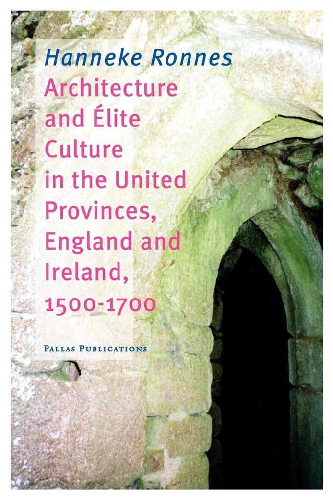 Architecture and Elite Culture in the united Provinces England and Irland 1500-1700