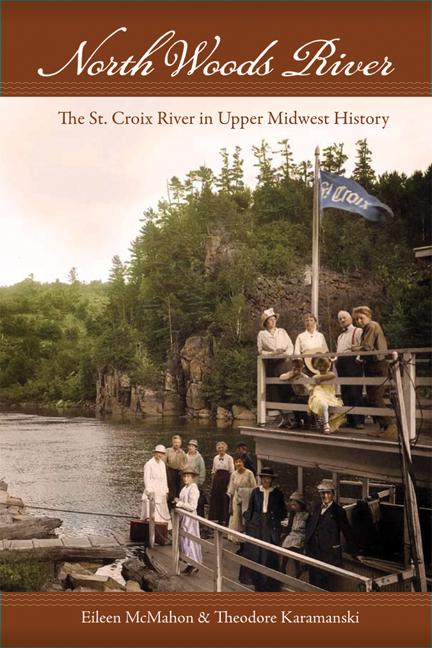 North Woods River: The St. Croix River in Upper Midwest History - Eileen M. McMahon/ Theodore J. Karamanski