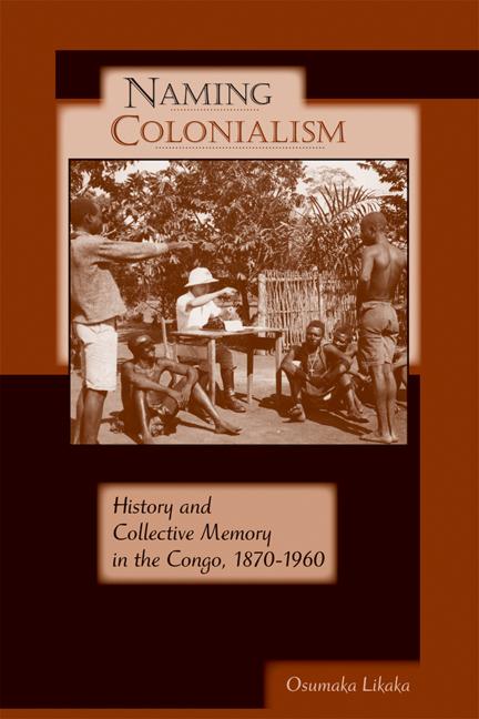 Naming Colonialism: History and Collective Memory in the Congo 1870a 1960