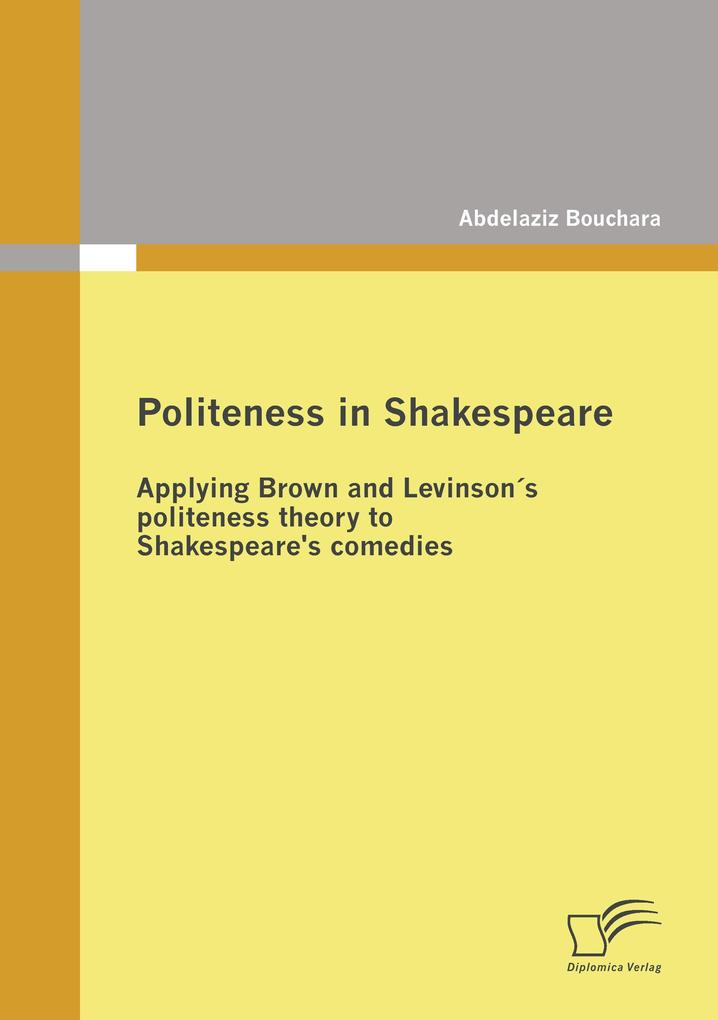 Politeness in Shakespeare: Applying Brown and Levinsons politeness theory to Shakespeare's comedies
