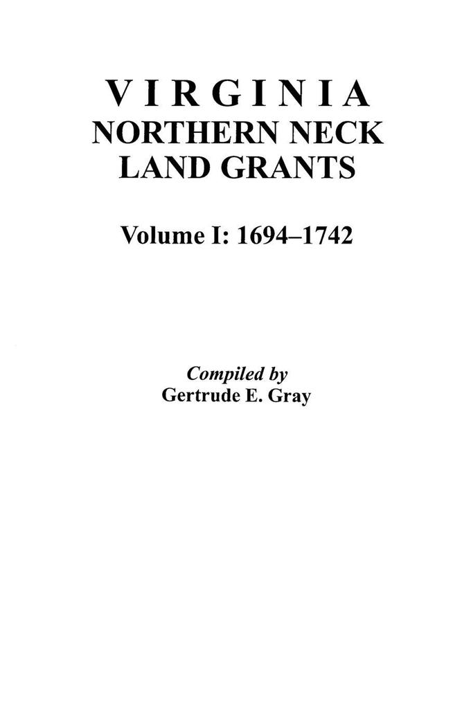 Virginia Northern Neck Land Grants 1694-1742. [Vol. I]
