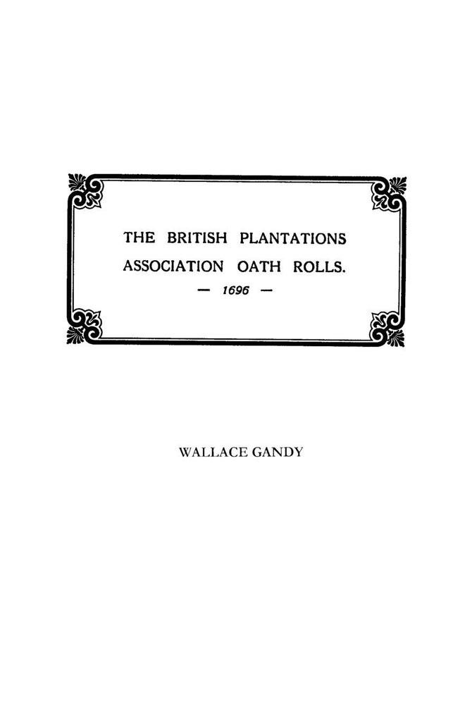 Association Oath Rolls of the British Plantations [New York Virginia Etc.] A.D. 1696