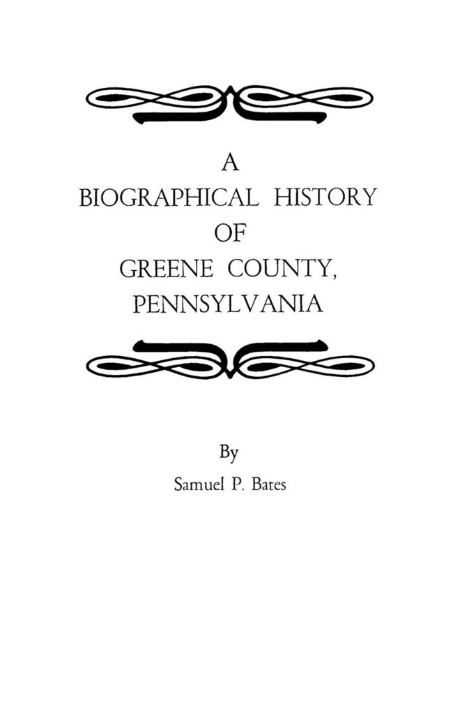 A Biographical History of Greene County Pennsylvania - Samuel P. Bates/ Bates