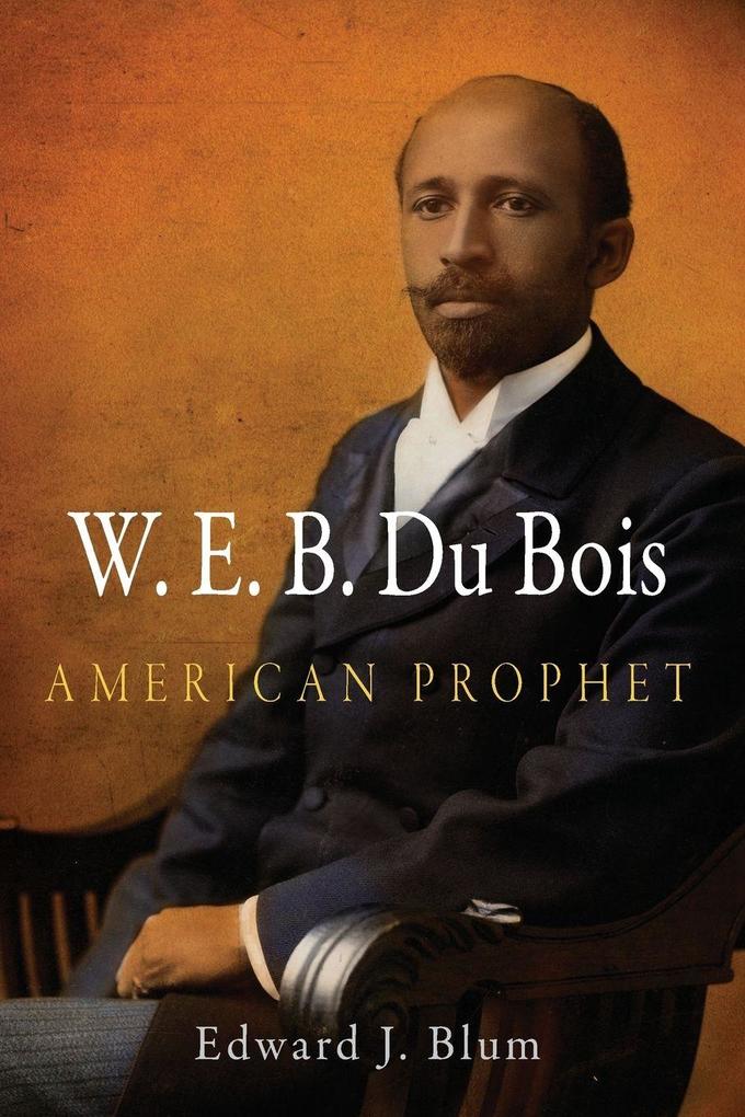 W.E.B. Du Bois American Prophet