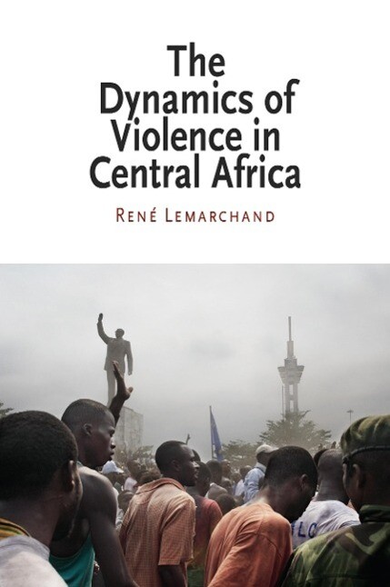 The Dynamics of Violence in Central Africa - René Lemarchand