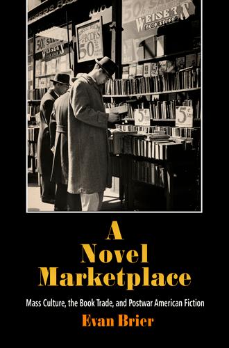 A Novel Marketplace: Mass Culture the Book Trade and Postwar American Fiction - Evan Brier
