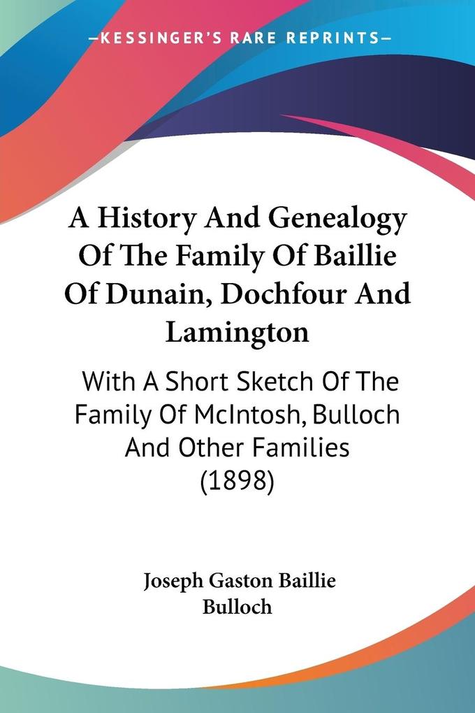 A History And Genealogy Of The Family Of Baillie Of Dunain Dochfour And Lamington