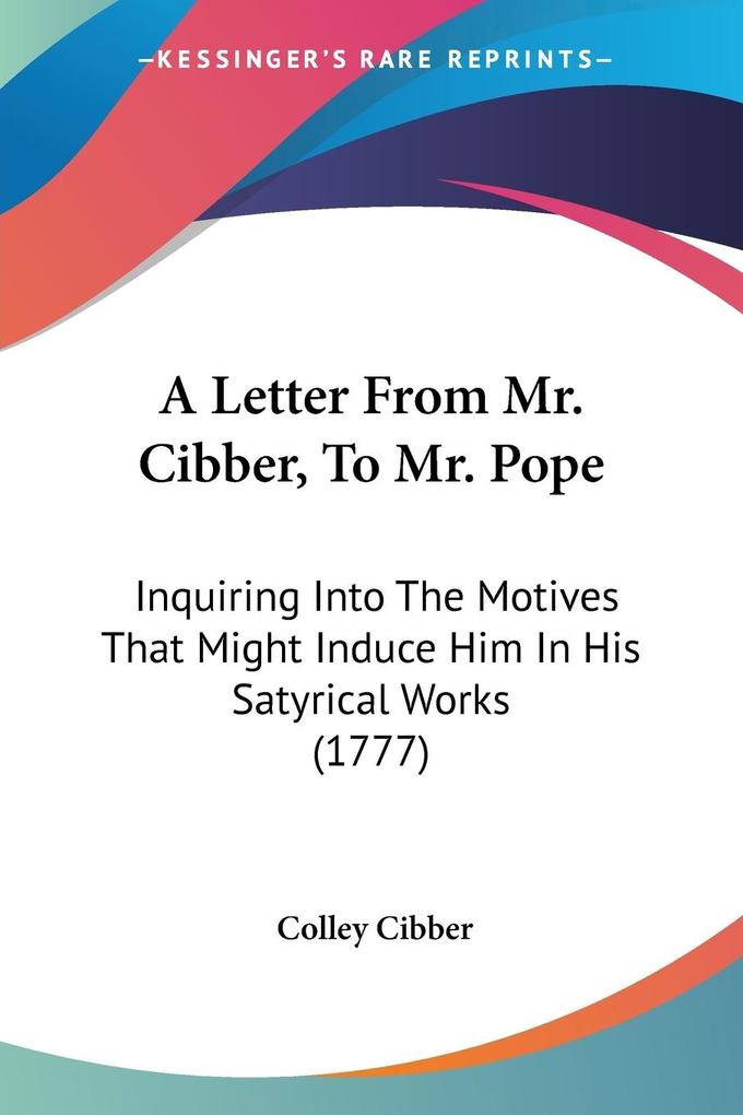 A Letter From Mr. Cibber To Mr. Pope - Colley Cibber