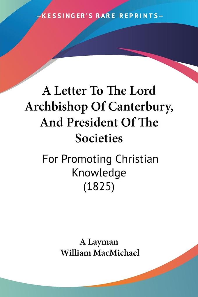 A Letter To The Lord Archbishop Of Canterbury And President Of The Societies