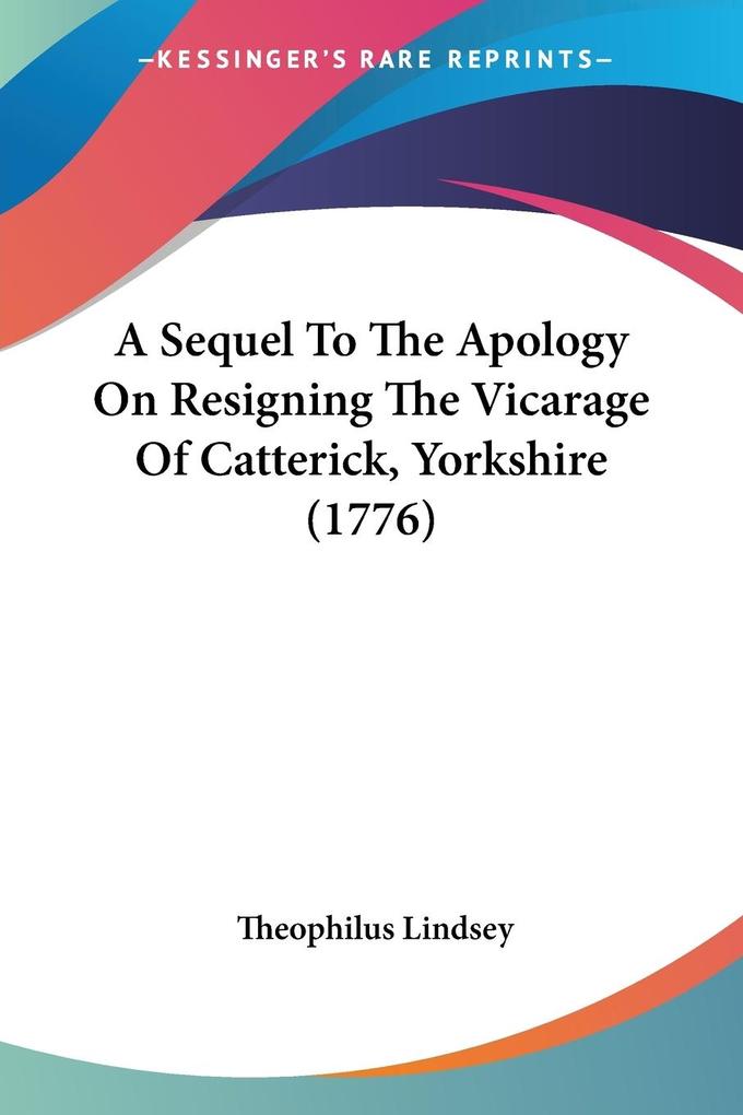 A Sequel To The Apology On Resigning The Vicarage Of Catterick Yorkshire (1776)