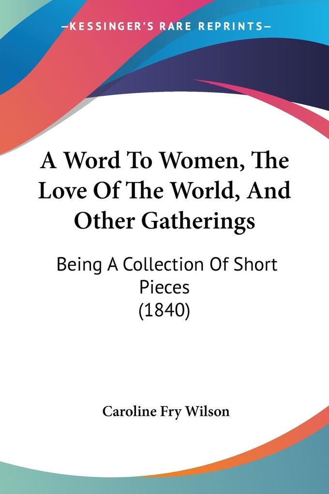 A Word To Women The Love Of The World And Other Gatherings