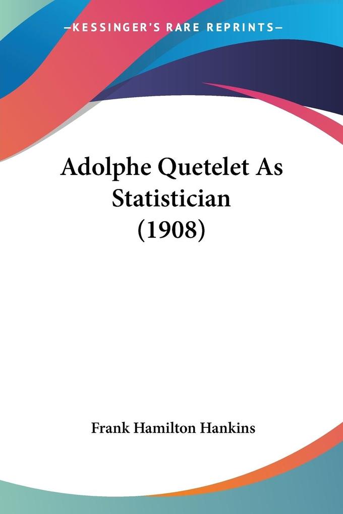 Adolphe Quetelet As Statistician (1908)