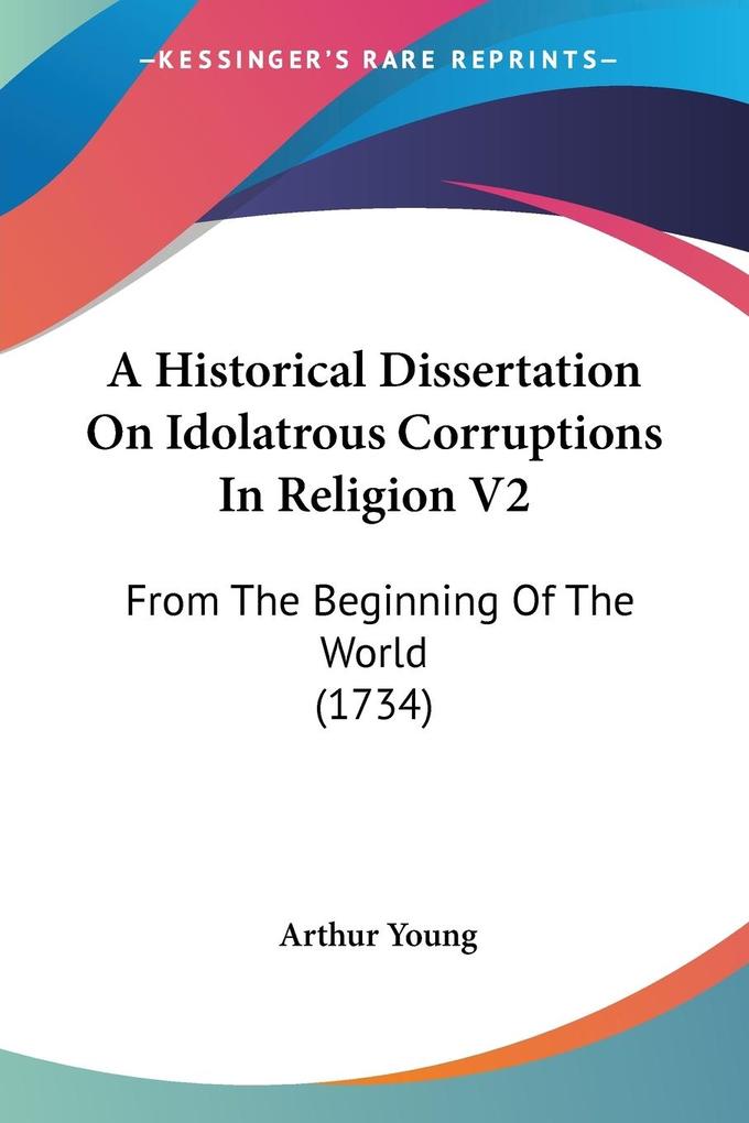A Historical Dissertation On Idolatrous Corruptions In Religion V2 - Arthur Young