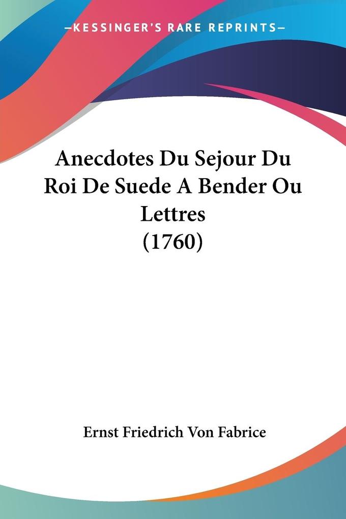 Anecdotes Du Sejour Du Roi De Suede A Bender Ou Lettres (1760)