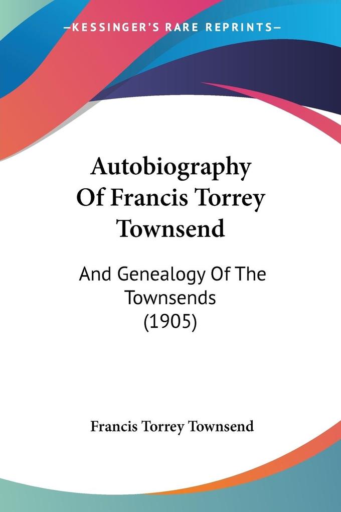 Autobiography Of Francis Torrey Townsend - Francis Torrey Townsend