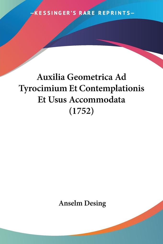 Auxilia Geometrica Ad Tyrocimium Et Contemplationis Et Usus Accommodata (1752) - Anselm Desing