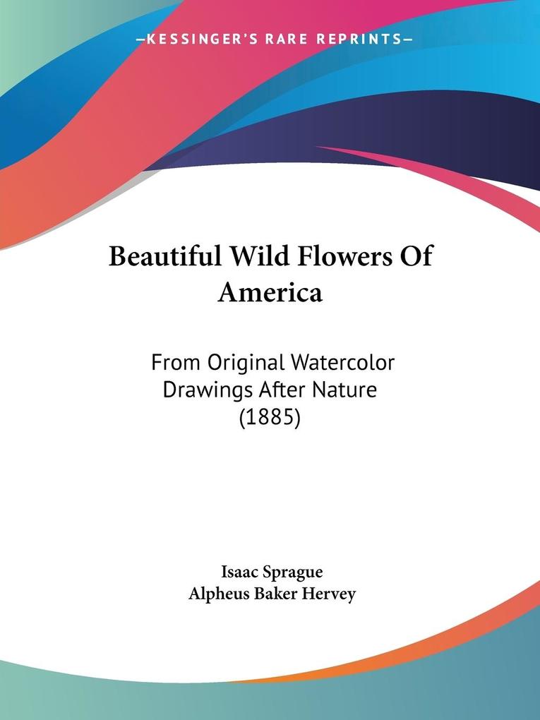 Beautiful Wild Flowers Of America - Isaac Sprague/ Alpheus Baker Hervey