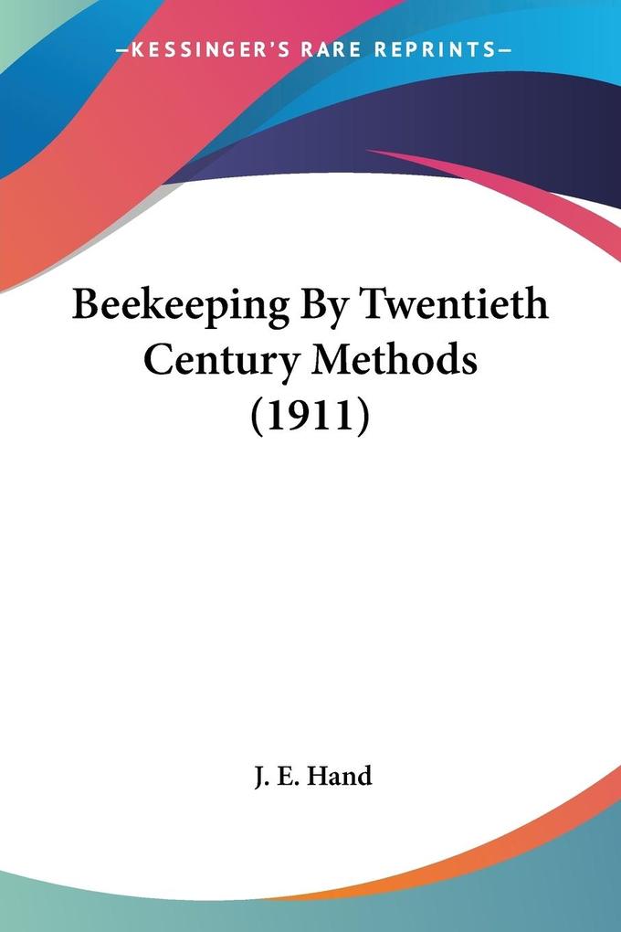 Beekeeping By Twentieth Century Methods (1911)