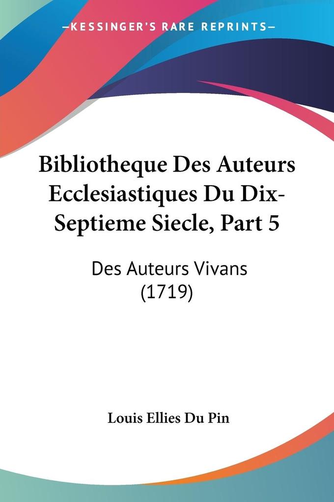Bibliotheque Des Auteurs Ecclesiastiques Du Dix-Septieme Siecle Part 5